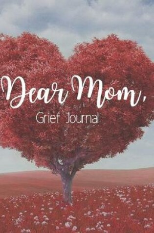 Cover of Dear Mom Grief Journal-Blank Lined Notebook To Write in Thoughts&Memories for Loved Ones-Mourning Memorial Gift-6"x9" 120 Pages Book 7