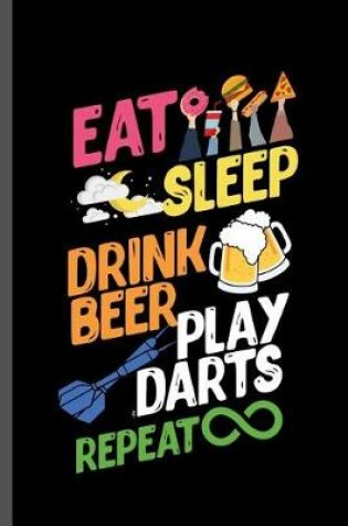 Cover of Eat Sleep Drink Beer Play Darts Repeat