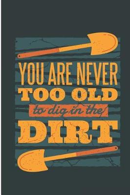Book cover for You Are Never Too Old to Dig in the Dirt