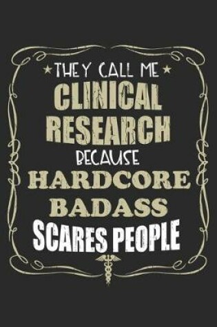 Cover of They Call Me Clinical Research Because Hardcore Badass Scares People