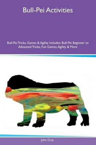 Cover of Bull-Pei Activities Bull-Pei Tricks, Games & Agility Includes