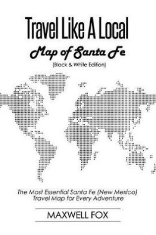 Cover of Travel Like a Local - Map of Santa Fe (Black and White Edition)