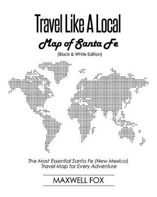 Book cover for Travel Like a Local - Map of Santa Fe (Black and White Edition)