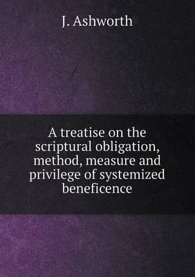 Book cover for A treatise on the scriptural obligation, method, measure and privilege of systemized beneficence