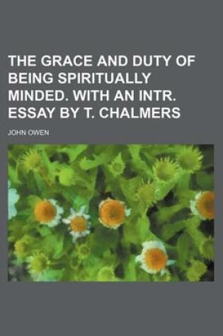 Cover of The Grace and Duty of Being Spiritually Minded. with an Intr. Essay by T. Chalmers