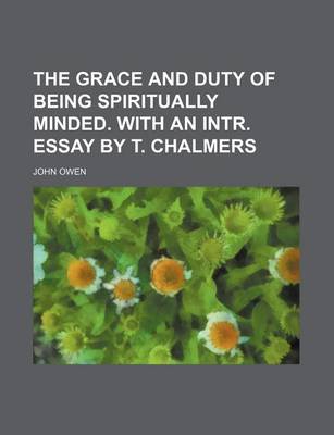 Book cover for The Grace and Duty of Being Spiritually Minded. with an Intr. Essay by T. Chalmers