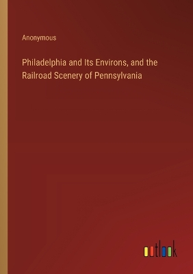 Book cover for Philadelphia and Its Environs, and the Railroad Scenery of Pennsylvania