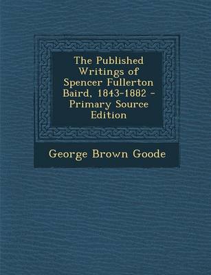 Book cover for The Published Writings of Spencer Fullerton Baird, 1843-1882 - Primary Source Edition