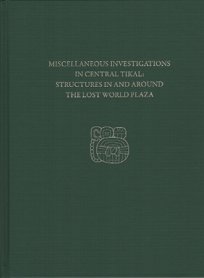 Cover of Miscellaneous Investigations in Central Tikal--Structures in and Around the Lost World Plaza