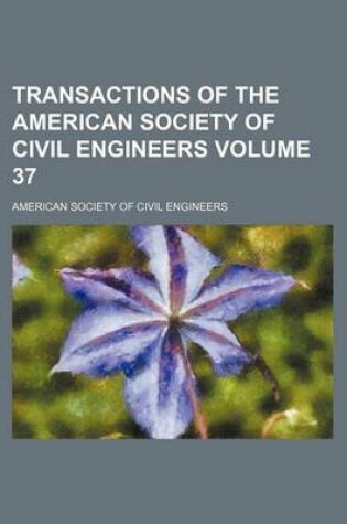 Cover of Transactions of the American Society of Civil Engineers Volume 37