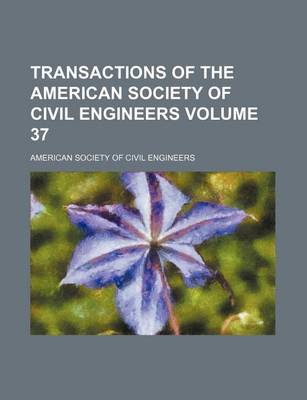 Book cover for Transactions of the American Society of Civil Engineers Volume 37