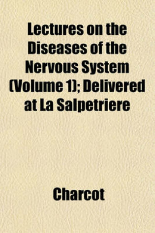Cover of Lectures on the Diseases of the Nervous System (Volume 1); Delivered at La Salpetriere