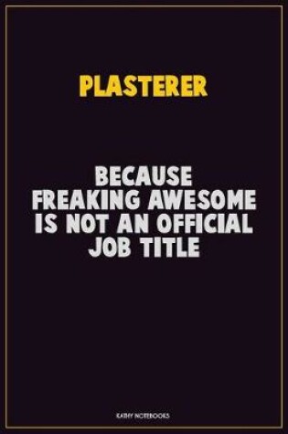 Cover of Plasterer, Because Freaking Awesome Is Not An Official Job Title