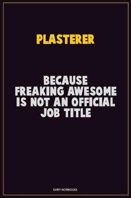 Book cover for Plasterer, Because Freaking Awesome Is Not An Official Job Title