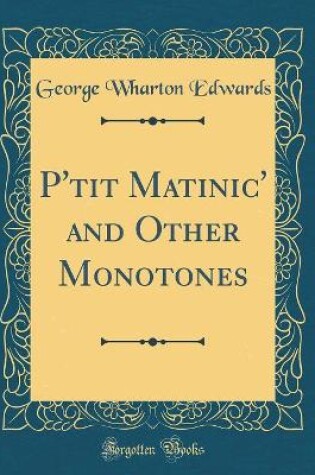 Cover of P'tit Matinic' and Other Monotones (Classic Reprint)