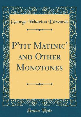 Book cover for P'tit Matinic' and Other Monotones (Classic Reprint)