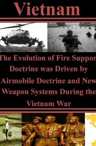 Cover of The Evolution of Fire Support Doctrine was Driven by Airmobile Doctrine and New Weapon Systems During the Vietnam War