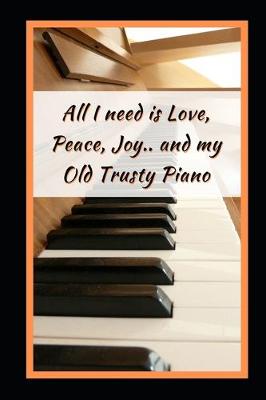 Book cover for All I Need Is Love, Peace, Joy.. And My Old Trusty Piano