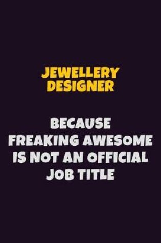 Cover of Jewellery Designer, Because Freaking Awesome Is Not An Official Job Title