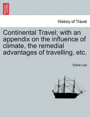 Book cover for Continental Travel; With an Appendix on the Influence of Climate, the Remedial Advantages of Travelling, Etc.