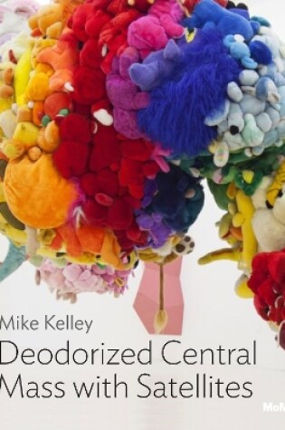 Cover of Mike Kelley: Deodorized Central Mass with Satellites