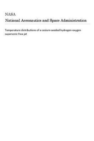 Cover of Temperature Distributions of a Cesium-Seeded Hydrogen-Oxygen Supersonic Free Jet