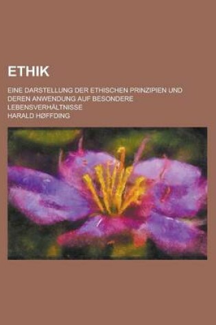 Cover of Ethik; Eine Darstellung Der Ethischen Prinzipien Und Deren Anwendung Auf Besondere Lebensverhaltnisse