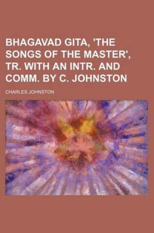 Cover of Bhagavad Gita, 'The Songs of the Master', Tr. with an Intr. and Comm. by C. Johnston