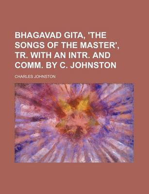 Book cover for Bhagavad Gita, 'The Songs of the Master', Tr. with an Intr. and Comm. by C. Johnston