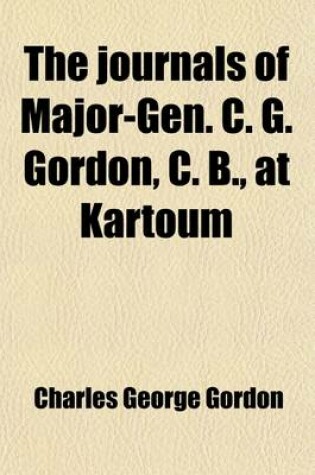 Cover of The Journals of Major-Gen. C.G. Gordon, C.B., at Kartoum; Printed from the Original Mss