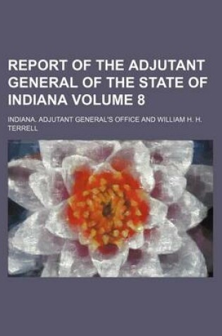 Cover of Report of the Adjutant General of the State of Indiana Volume 8