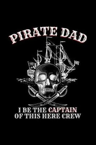 Cover of Pirate Dad I Be the Captain of This Here Crew