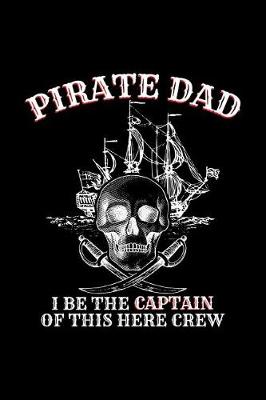 Book cover for Pirate Dad I Be the Captain of This Here Crew