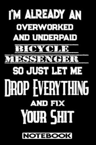 Cover of I'm Already An Overworked And Underpaid Bicycle Messenger. So Just Let Me Drop Everything And Fix Your Shit!