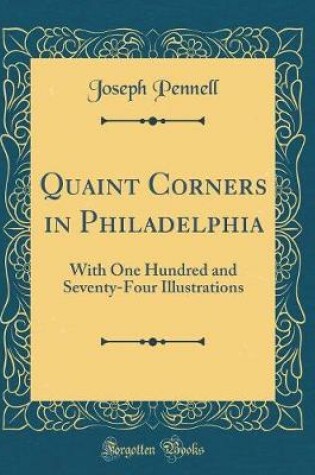 Cover of Quaint Corners in Philadelphia: With One Hundred and Seventy-Four Illustrations (Classic Reprint)