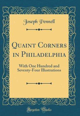 Book cover for Quaint Corners in Philadelphia: With One Hundred and Seventy-Four Illustrations (Classic Reprint)