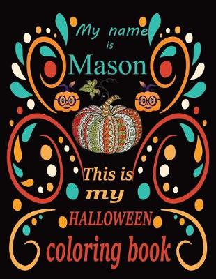 Book cover for My name is Mason This is my HALLOWEEN coloring book