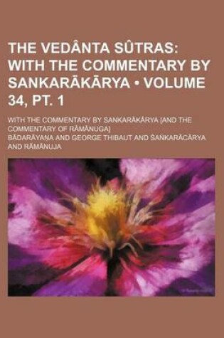 Cover of The Vedanta Sutras Volume 34, PT. 1; With the Commentary by Sankar K Rya