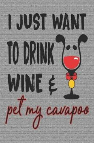 Cover of I Just Want to Drink Wine and Pet My Cavapoo