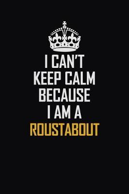 Book cover for I Can't Keep Calm Because I Am A Roustabout