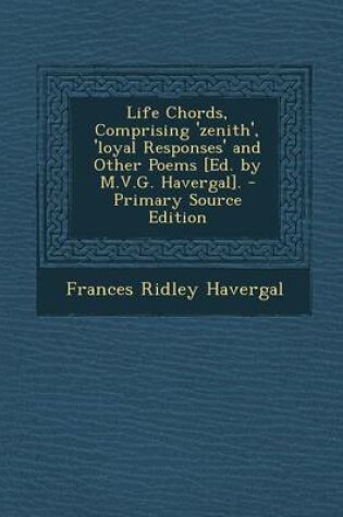 Cover of Life Chords, Comprising 'Zenith', 'Loyal Responses' and Other Poems [Ed. by M.V.G. Havergal]. - Primary Source Edition