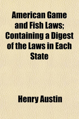 Book cover for American Game and Fish Laws; Containing a Digest of the Laws in Each State