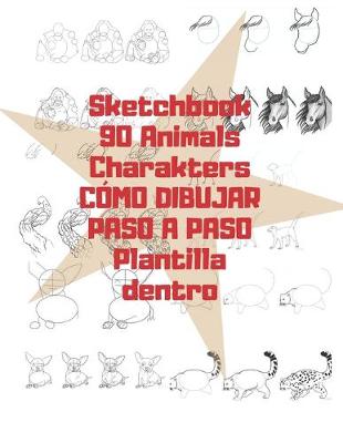Book cover for Sketchbook 90 Animals Charakters COMO DIBUJAR PASO A PASO Plantilla dentro