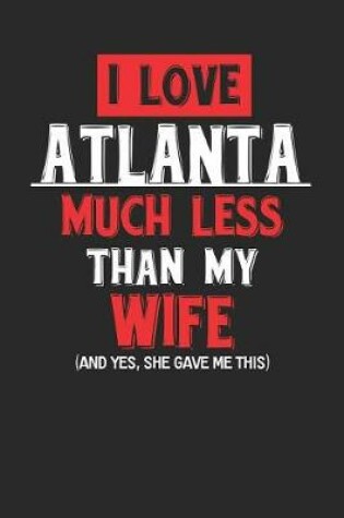 Cover of I Love Atlanta Much Less Than My Wife (and Yes, She Gave Me This)