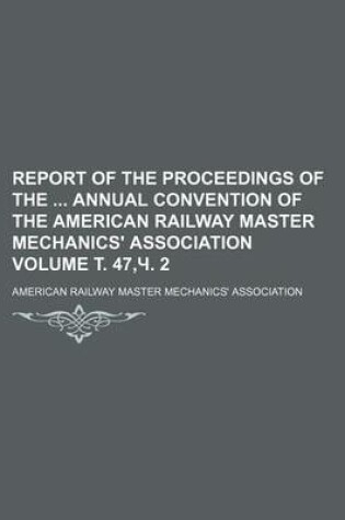 Cover of Report of the Proceedings of the Annual Convention of the American Railway Master Mechanics' Association Volume . 47, . 2