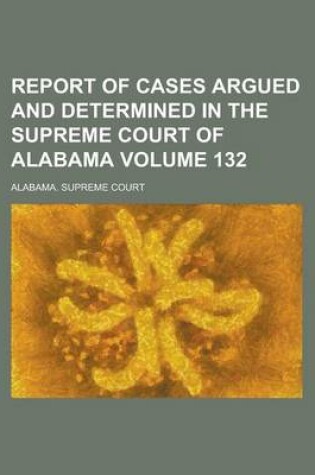 Cover of Report of Cases Argued and Determined in the Supreme Court of Alabama Volume 132