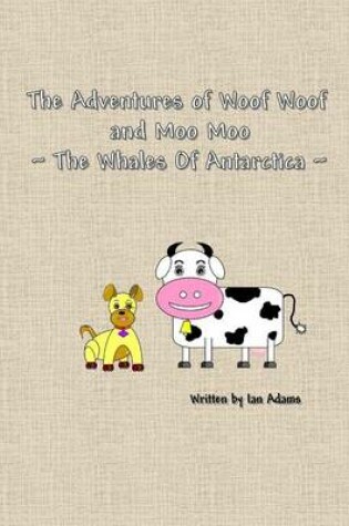 Cover of The Adventures Of Woof Woof and Moo Moo - The Whales Of Antarctica
