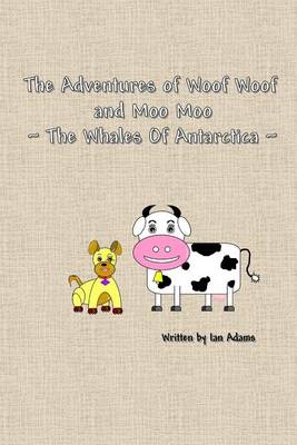 Book cover for The Adventures Of Woof Woof and Moo Moo - The Whales Of Antarctica