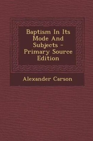 Cover of Baptism in Its Mode and Subjects - Primary Source Edition