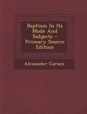 Cover of Baptism in Its Mode and Subjects - Primary Source Edition